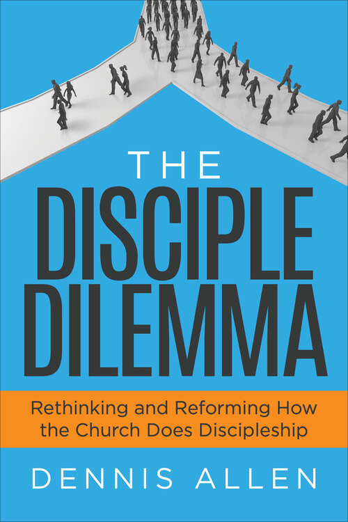 Book cover of The Disciple Dilemma: Rethinking and Reforming How the Church Does Discipleship