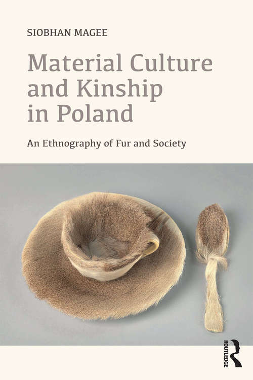 Material Culture and Kinship in Poland: An Ethnography of Fur and Society (Criminal Practice Ser.)