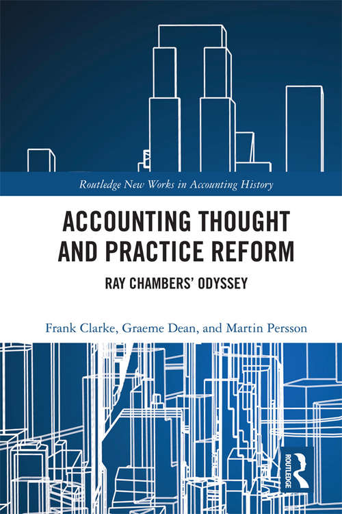 Accounting Thought and Practice Reform: Ray Chambers’ Odyssey (Routledge New Works in Accounting History)