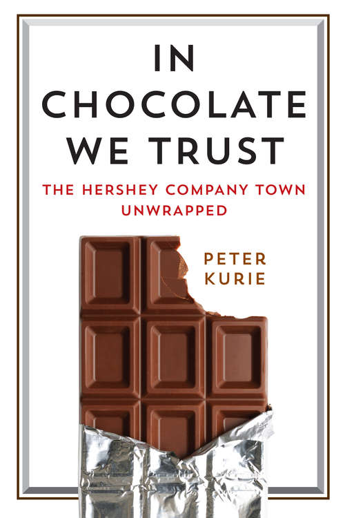 Book cover of In Chocolate We Trust: The Hershey Company Town Unwrapped (Contemporary Ethnography)
