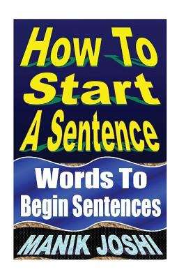 Book cover of How to Start a Sentence: Words to Begin Sentences (English Daily Use #1)