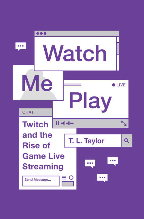 Book cover of Watch Me Play: Twitch and the Rise of Game Live Streaming (Princeton Studies in Culture and Technology #13)