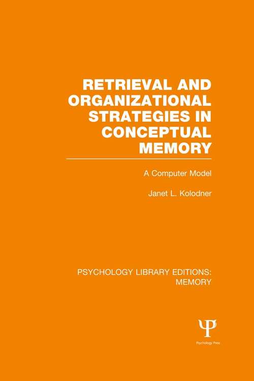 Retrieval and Organizational Strategies in Conceptual Memory: A Computer Model (Psychology Library Editions: Memory)