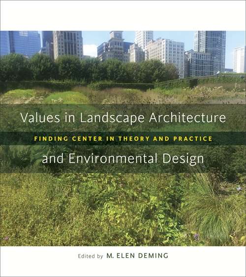 Values in Landscape Architecture and Environmental Design: Finding Center in Theory and Practice (Reading the American Landscape)