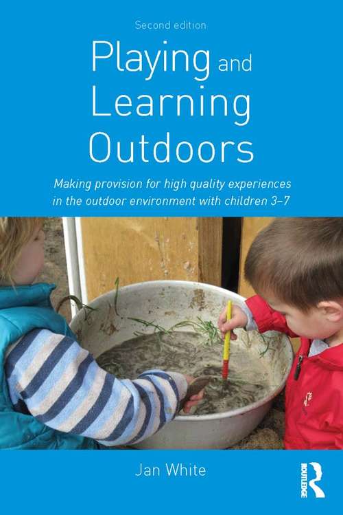 Playing and Learning Outdoors: Making provision for high quality experiences in the outdoor environment with children 3–7