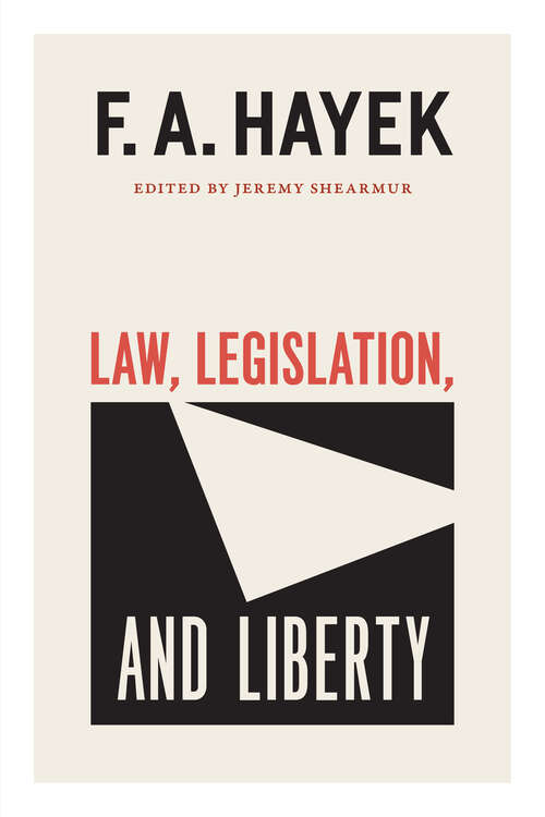 Law, Legislation, and Liberty, Volume 19: A New Statement Of The Liberal Principles Of Justice And Political Economy (The Collected Works of F. A. Hayek #19)