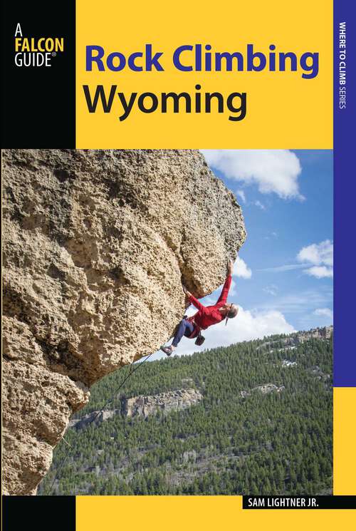 Book cover of Rock Climbing Wyoming: The Best Routes in the Cowboy State (How To Climb Series)