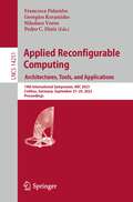 Applied Reconfigurable Computing. Architectures, Tools, and Applications: 19th International Symposium, ARC 2023, Cottbus, Germany, September 27–29, 2023, Proceedings (Lecture Notes in Computer Science #14251)