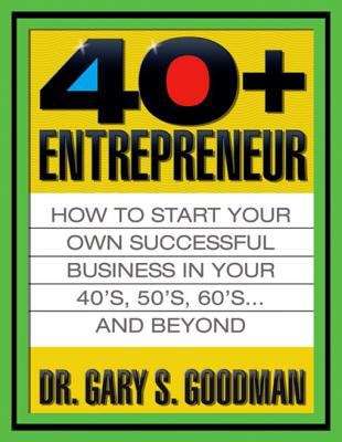 Book cover of The Forty-Plus Entrepreneur: How to Start Your Own Successful Business In Your 40's , 50's, 60's...and Beyond