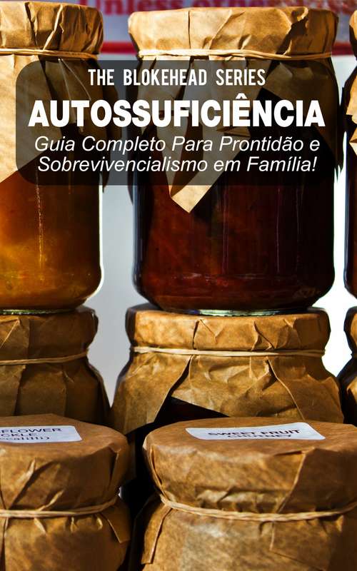 Book cover of Autossuficiência: Guia Completo Para Prontidão e Sobrevivencialismo em Família!: Guia Completo Para Prontidão e Sobrevivencialismo em Família!