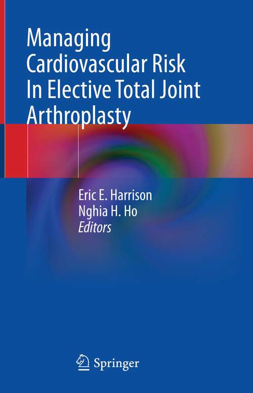 Book cover of Managing Cardiovascular Risk In Elective Total Joint Arthroplasty (1st ed. 2023)