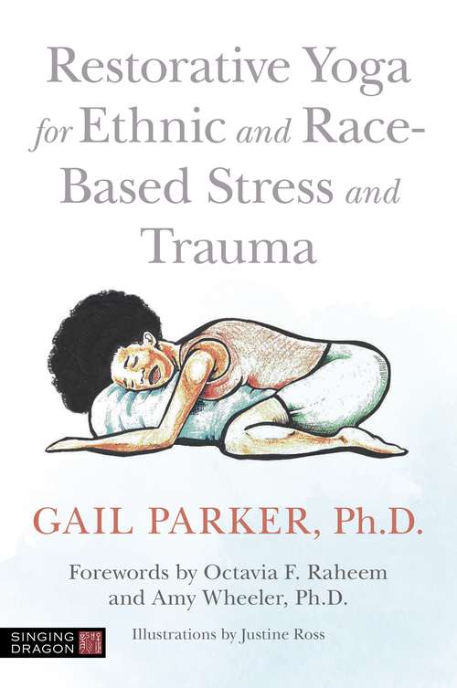 Restorative Yoga for Ethnic and Race-Based Stress and Trauma: A Visual Introduction (Therapeutic Parenting Bks.)