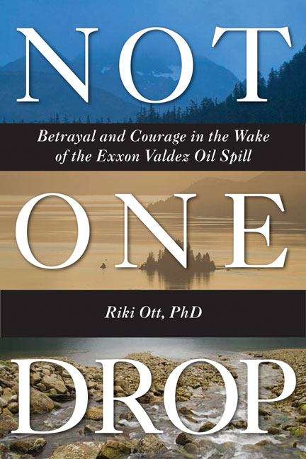 Book cover of Not One Drop: Betrayal and Courage in the Wake  of the Exxon Valdez Oil Spill