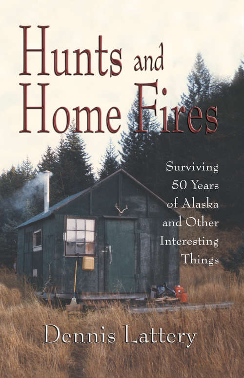 Book cover of Hunts and Home Fires: Surviving 50 Years of Alaska and Other Interesting Things
