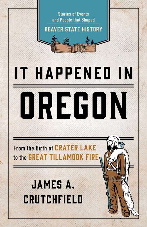Book cover of It Happened In Oregon: Stories of Events and People that Shaped Beaver State History (3rd Edition) (It Happened In Series)