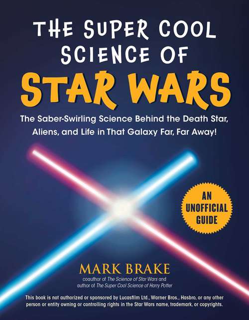 Book cover of The Super Cool Science of Star Wars: The Saber-Swirling Science Behind the Death Star, Aliens, and Life in That Galaxy Far, Far Away!