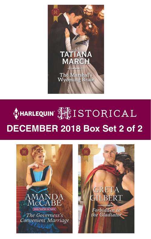 Harlequin Historical December 2018 - Box Set 2 of 2: The Marshal's Wyoming Bride\The Governess's Convenient Marriage\Forbidden to the Gladiator