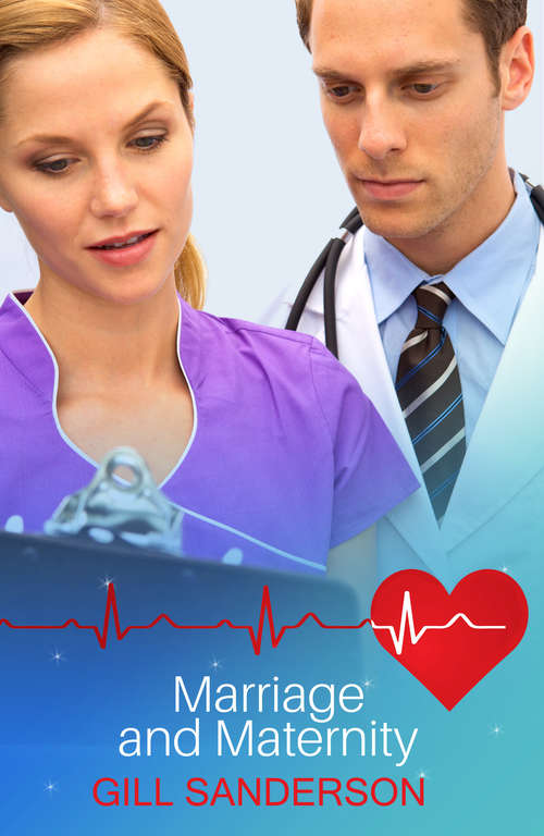 Book cover of Marriage and Maternity: A Story Of Lovers Reunited (Medical Romances Ser.)