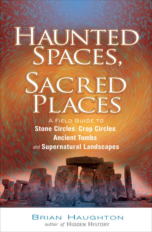 Book cover of Haunted Spaces, Sacred Places: A Field Guide to Stone Circles, Crop Circles, Ancient Tombs, and Supernatural Landscapes