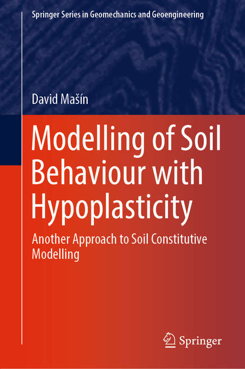 Modelling of Soil Behaviour with Hypoplasticity: Another Approach to Soil Constitutive Modelling (Springer Series in Geomechanics and Geoengineering)