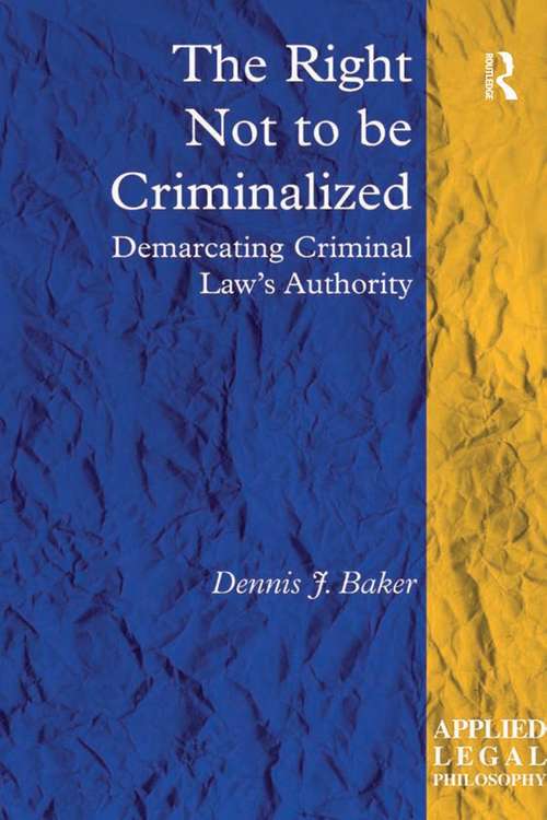 The Right Not to be Criminalized: Demarcating Criminal Law's Authority (Applied Legal Philosophy)