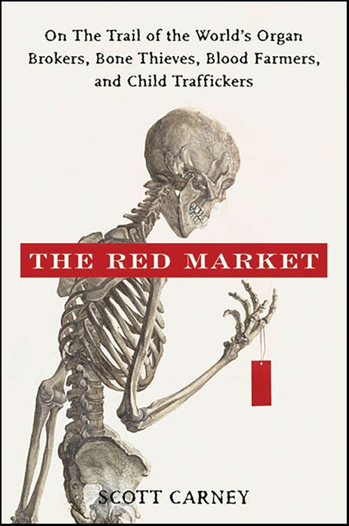 Book cover of The Red Market: On the Trail of the World's Organ Brokers, Bone Thieves, Blood Farmers, and Child Traffickers