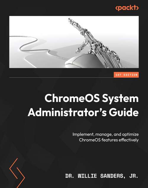 Book cover of ChromeOS System Administrator's Guide: Implement, manage, and optimize ChromeOS features effectively