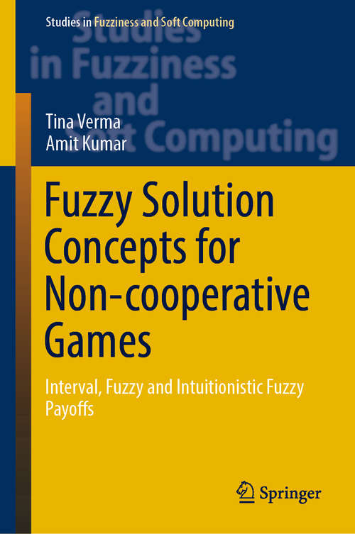 Fuzzy Solution Concepts for Non-cooperative Games: Interval, Fuzzy and Intuitionistic Fuzzy Payoffs (Studies in Fuzziness and Soft Computing #383)