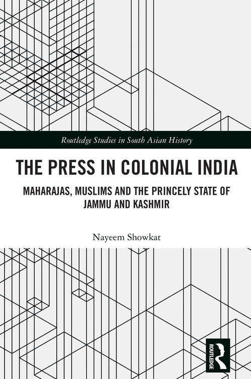 Book cover of The Press in Colonial India: Maharajas, Muslims and the Princely State of Jammu and Kashmir (1) (Routledge Studies in South Asian History)