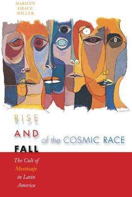 Book cover of Rise and Fall of the Cosmic Race: The Cult of Mestizaje in Latin America
