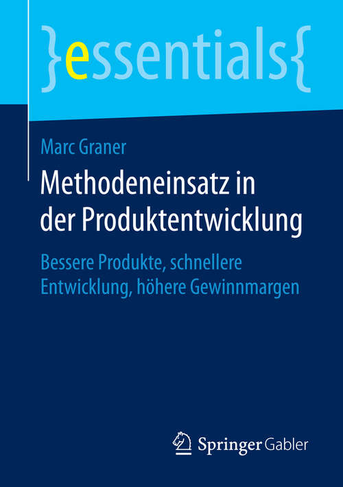 Book cover of Methodeneinsatz in der Produktentwicklung: Bessere Produkte, schnellere Entwicklung, höhere Gewinnmargen (essentials)
