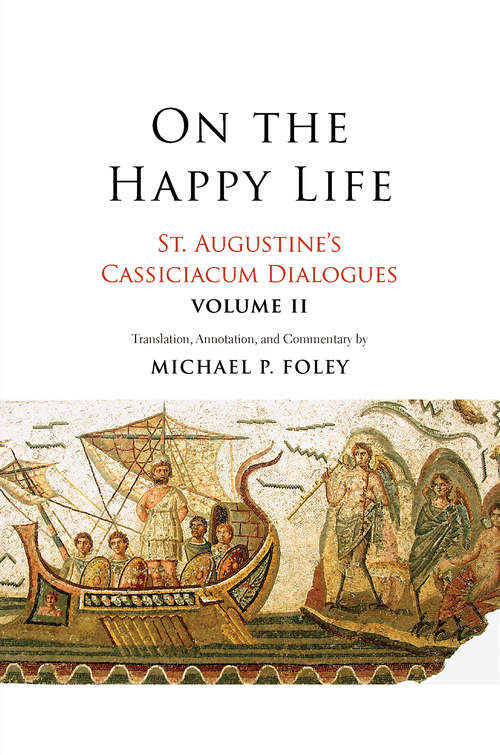 On the Happy Life: St. Augustine's Cassiciacum Dialogues, Volume 2