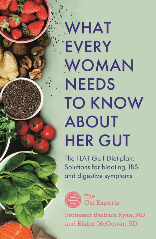 Book cover of What Every Woman Needs to Know About Her Gut: The FLAT GUT Diet Plan