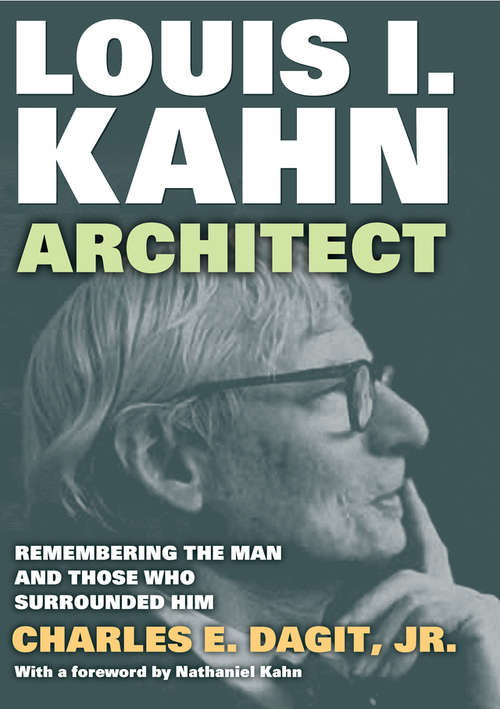 Louis I. KahnArchitect: Remembering the Man and Those Who Surrounded Him