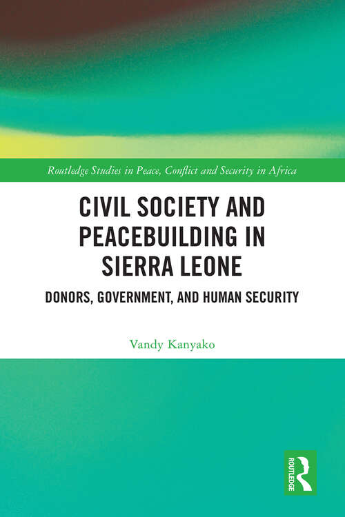 Book cover of Civil Society and Peacebuilding in Sierra Leone: Donors, Government, and Human Security (Routledge Studies in Peace, Conflict and Security in Africa)