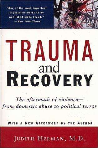 Trauma and Recovery: The Aftermath of Violence--from Domestic Abuse to Political Terror