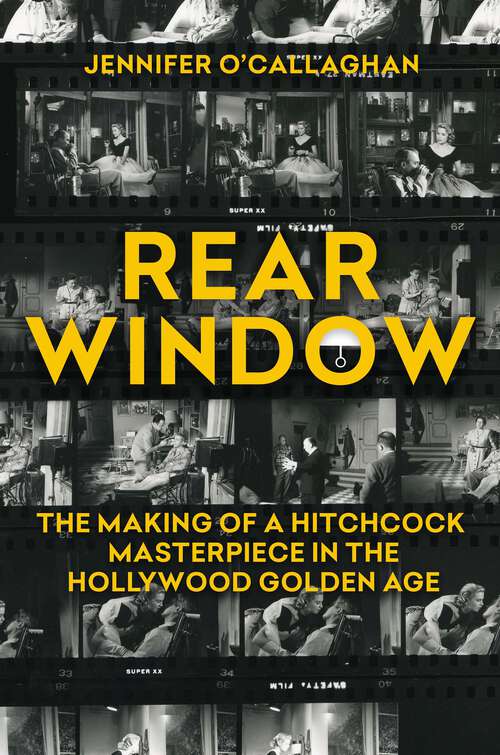 Book cover of Rear Window: The Making of a Hitchcock Masterpiece in the Hollywood Golden Age