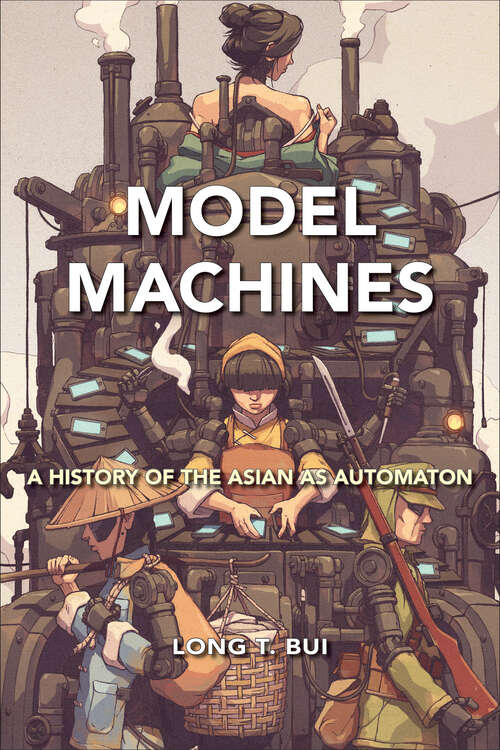 Book cover of Model Machines: A History of the Asian as Automaton (Asian American History & Cultu)