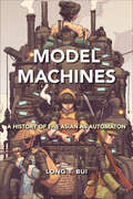 Model Machines: A History of the Asian as Automaton (Asian American History & Cultu)