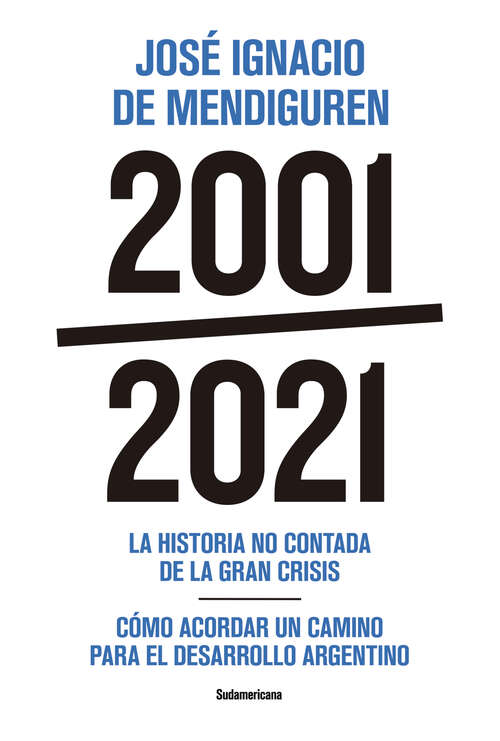 Book cover of 2001 - 2021. La historia no contada de la gran crisis - Cómo acordar un camino para el desarrollo argentino