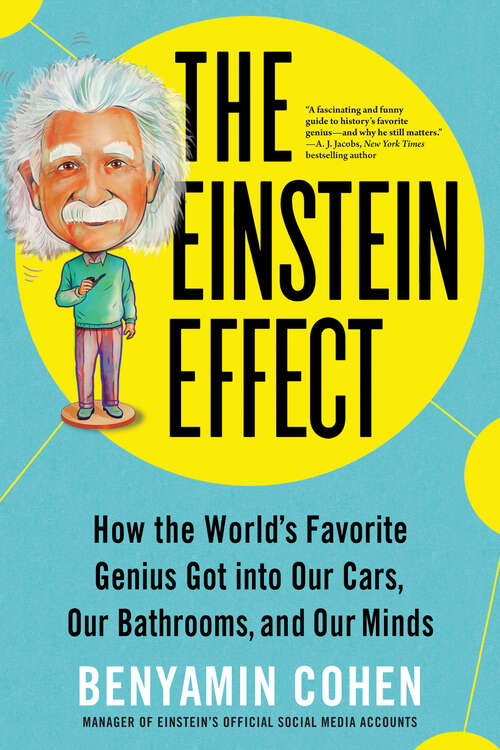 Book cover of The Einstein Effect: How the World's Favorite Genius Got into Our Cars, Our Bathrooms, and Our Minds