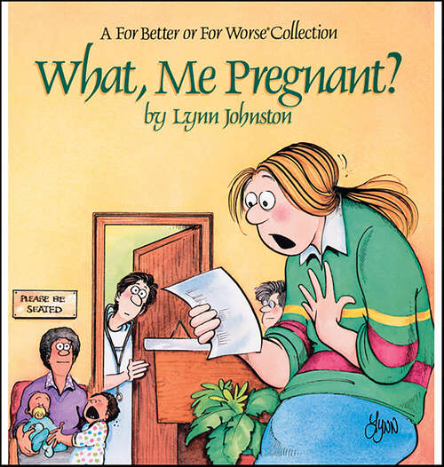 Book cover of What, Me Pregnant? (The For Better or For Worse Collection)