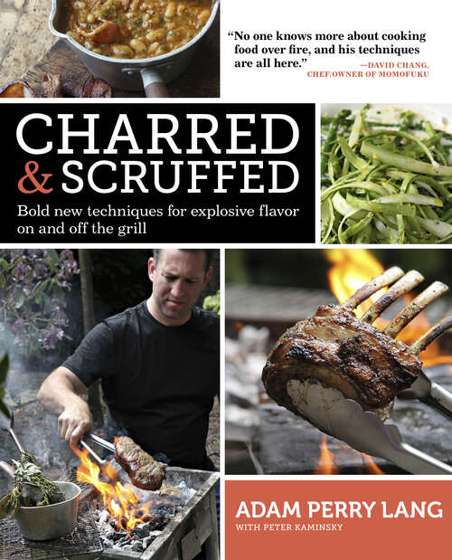 Charred & Scruffed: Bold New Techniques For Explosive Flavor On And Off The Grill