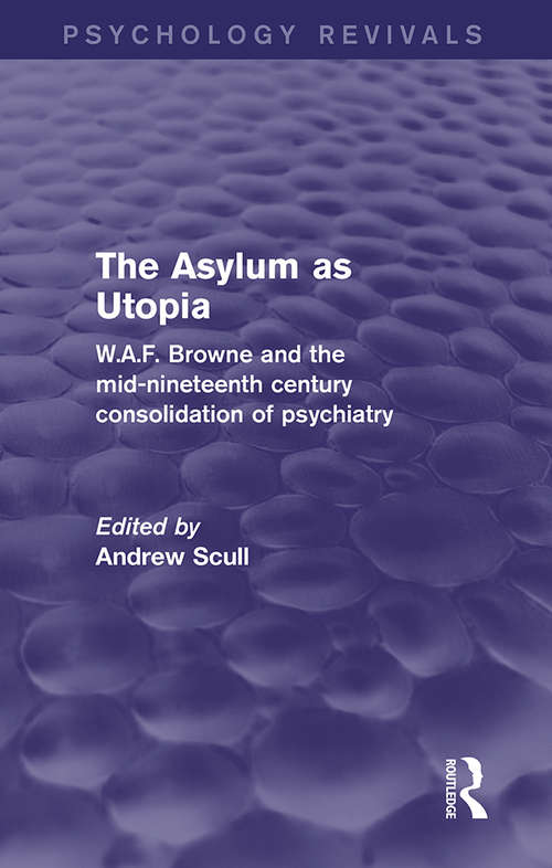 Book cover of The Asylum as Utopia: W.A.F. Browne and the Mid-Nineteenth Century Consolidation of Psychiatry (Psychology Revivals)