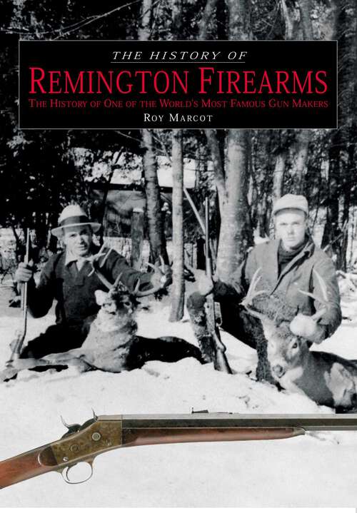 Book cover of History of Remington Firearms: The History Of One Of The World's Most Famous Gun Makers (1st Edition)