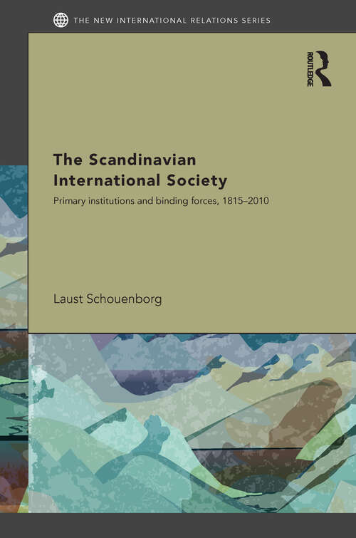 The Scandinavian International Society: Primary Institutions and Binding Forces, 1815-2010 (New International Relations)