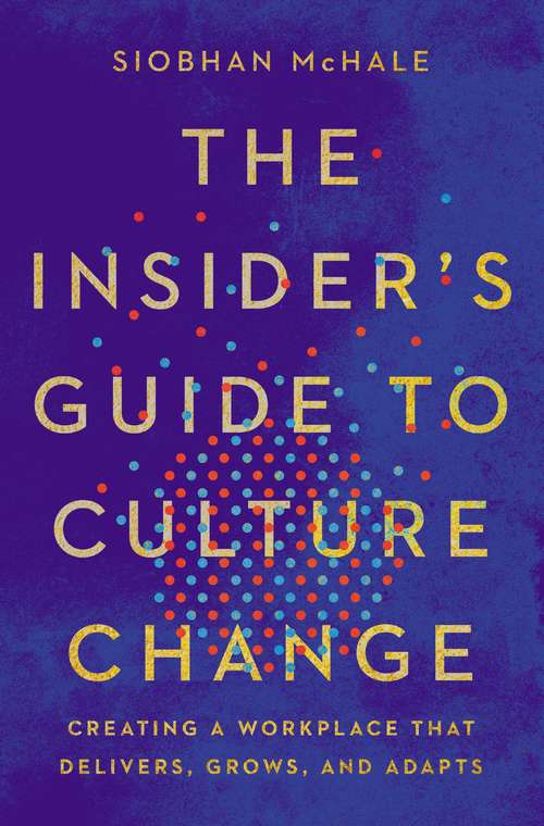 Book cover of The Insider's Guide to Culture Change: Creating a Workplace That Delivers, Grows, and Adapts