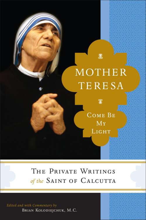 Book cover of Mother Teresa: Come Be My Light: The Private Writings of the Saint of Calcutta