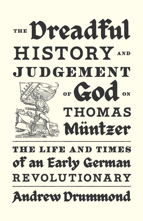 Book cover of The Dreadful History and Judgement of God on Thomas Müntzer: The Life and Times of an Early German Revolutionary