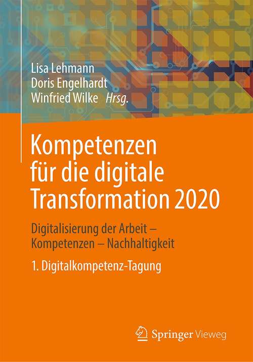 Book cover of Kompetenzen für die digitale Transformation 2020: Digitalisierung der Arbeit - Kompetenzen - Nachhaltigkeit 1. Digitalkompetenz-Tagung (1. Aufl. 2021)